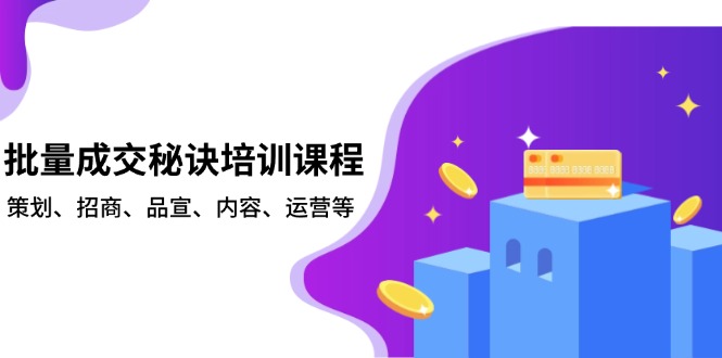 批量成交秘诀培训课程，策划、招商、品宣、内容、运营等 - 宏盛创业网-宏盛创业网