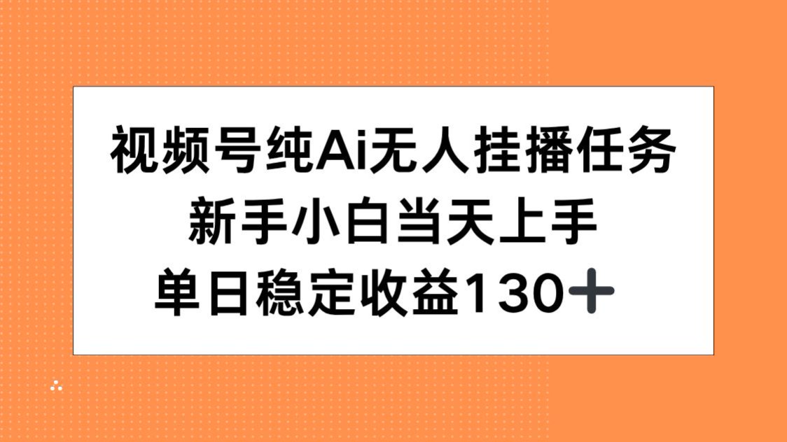 视频号纯AI无人挂播任务，新手小白当天上手，单日稳定收益130+ - 宏盛创业网-宏盛创业网