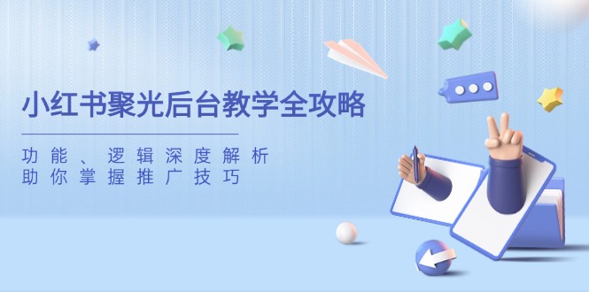 小红书聚光后台教学全攻略，功能、逻辑深度解析，助你掌握推广技巧 - 宏盛创业网-宏盛创业网