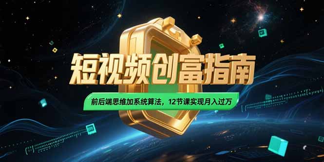 2025短视频创富指南，前后端思维加系统算法，12节课实现月入过万 - 宏盛创业网-宏盛创业网