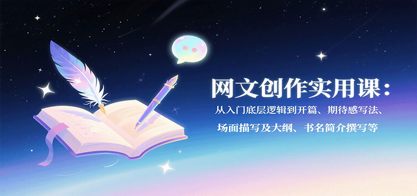 网文创作实用课：从入门底层逻辑到开篇、期待感写法、场面描写及大纲、书名简介撰写等 - 宏盛创业网-宏盛创业网