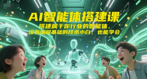 AI智能体搭建课，搭建属于你行业的智能体，没有编程基础的技术小白，也能学会 - 宏盛创业网-宏盛创业网