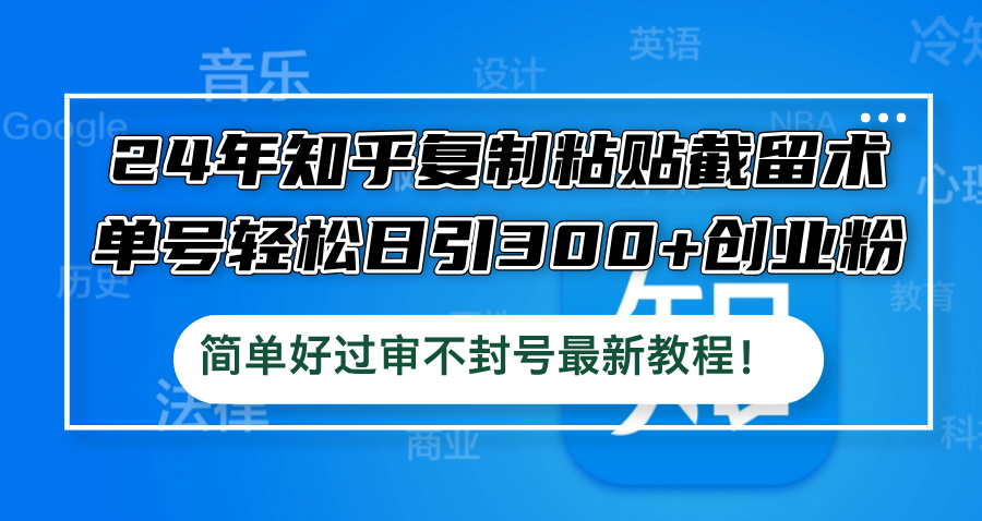 24年知乎复制粘贴截留术，单号轻松日引300+创业粉，简单好过审不封号最... - 宏盛创业网-宏盛创业网