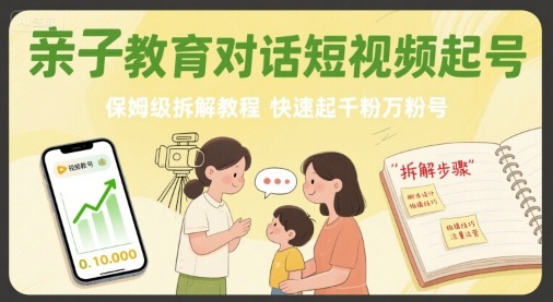 亲子教育对话短视频起号，保姆级拆解教程，快速起千粉万粉号 - 宏盛创业网-宏盛创业网