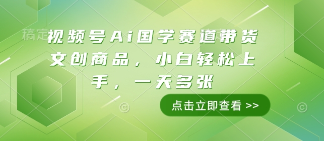 视频号Ai国学赛道带货文创商品，小白轻松上手，一天多张 - 宏盛创业网-宏盛创业网