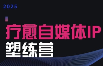 2025治愈自媒体IP训练营，专为疗愈领域从业者打造 - 宏盛创业网-宏盛创业网