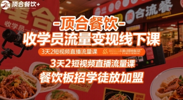 顶合餐饮-收学员流量变现线下课，3天2短视频直播流量课，餐饮板招学徒放加盟 - 宏盛创业网-宏盛创业网