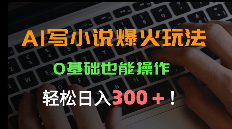 AI写小说爆火玩法，0基础也能操作，日收益轻松300+！ - 宏盛创业网-宏盛创业网