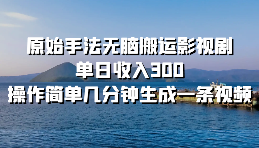 原始手法无脑搬运影视剧，单日收入300，操作简单几分钟生成一条视频 - 宏盛创业网-宏盛创业网