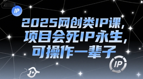 2025网创类IP课，项目会死IP永生，可操作一辈子 - 宏盛创业网-宏盛创业网