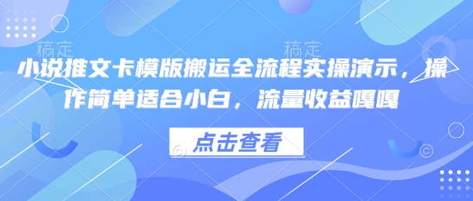 小说推文卡模版搬运全流程实操演示，操作简单适合小白，流量收益嘎嘎 - 宏盛创业网-宏盛创业网