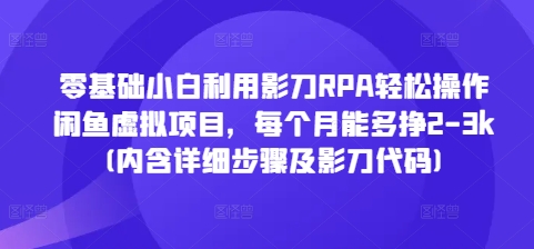 零基础小白利用影刀RPA轻松操作闲鱼虚拟项目，每个月能多挣2-3k(内含详细步骤及影刀代码) - 宏盛创业网-宏盛创业网