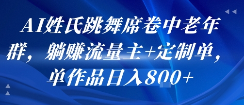 AI姓氏跳舞席卷中老年群，躺挣流量主+定制单，单作品日入8张 - 宏盛创业网-宏盛创业网