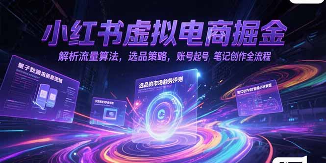 小红书虚拟电商掘金，解析流量算法，选品策略，账号起号，笔记创作全流程 - 宏盛创业网-宏盛创业网