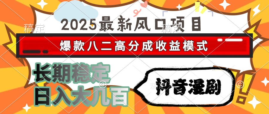 2025最新风口项目 抖音漫剧 爆款八二高分成收益模式 长期稳定日入大几百 - 宏盛创业网-宏盛创业网