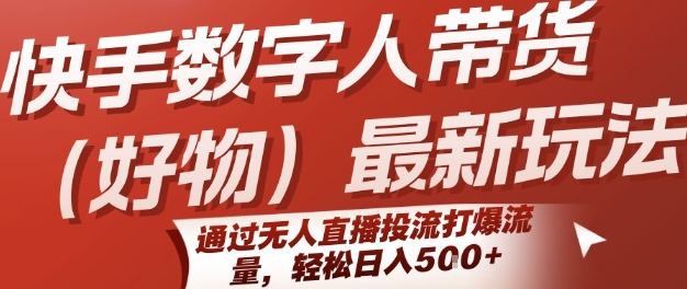 快手数字人带货(好物)最新玩法，通过无人直播投流打爆流量，轻松日入5张 - 宏盛创业网-宏盛创业网