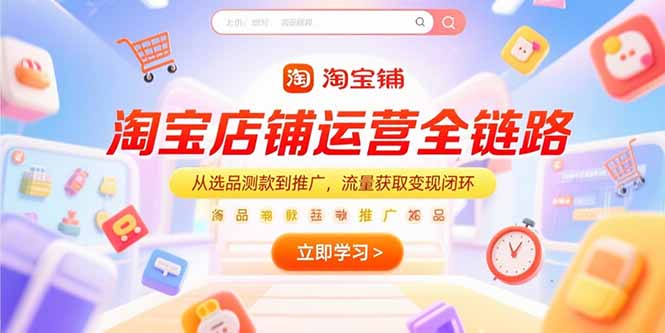 淘宝店铺运营全链路，从选品测款到推广，流量获取变现闭环 - 宏盛创业网-宏盛创业网