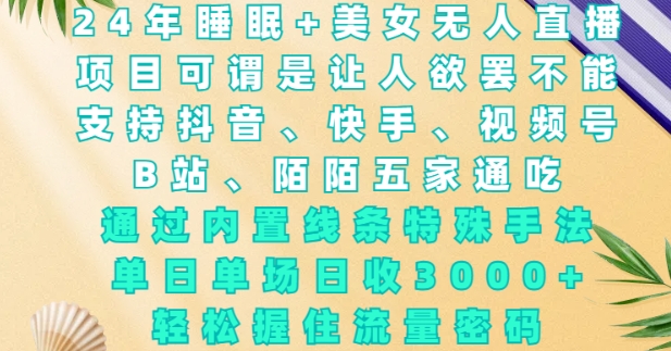 2024年睡眠+美女无人直播，通过内置线条特殊手法，单场日收3k+，轻松握住流量密码【揭秘】 - 宏盛创业网-宏盛创业网