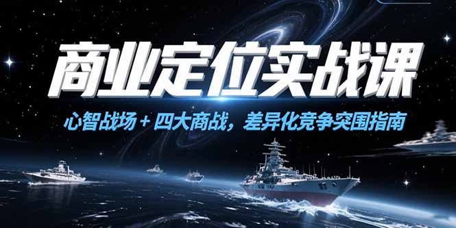 商业定位实战课，心智战场+四大商战，差异化竞争突围指南 - 宏盛创业网-宏盛创业网