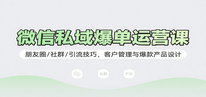 微信私域爆单运营课：朋友圈/社群/引流技巧，客户管理与爆款产品设计 - 宏盛创业网-宏盛创业网