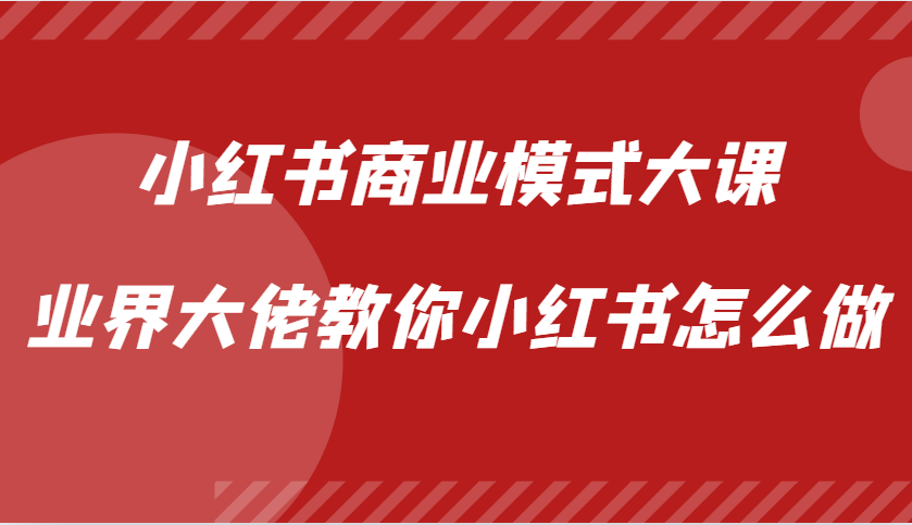 小红书商业模式大课，业界大佬教你小红书怎么做【视频课】 - 宏盛创业网-宏盛创业网
