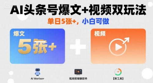 AI头条号爆文+视频双玩法，单日5张+，小白可做【附工具】 - 宏盛创业网-宏盛创业网