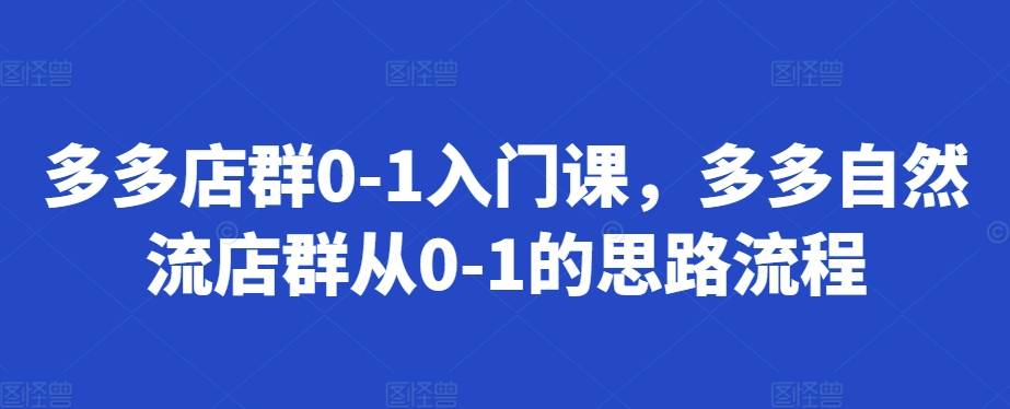 多多店群0-1入门课，多多自然流店群从0-1的思路流程 - 宏盛创业网-宏盛创业网