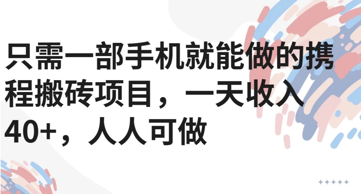 只需一部手机就能做的携程搬砖项目，一天收入40+，人人可做 - 宏盛创业网-宏盛创业网