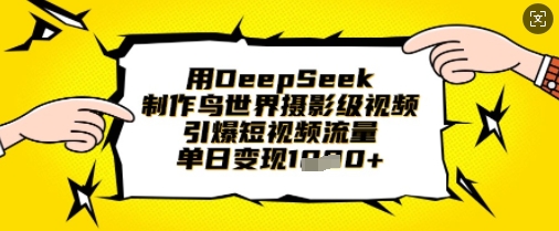 用DeepSeek制作鸟世界摄影级视频，引爆短视频流量，单日变现1k - 宏盛创业网-宏盛创业网