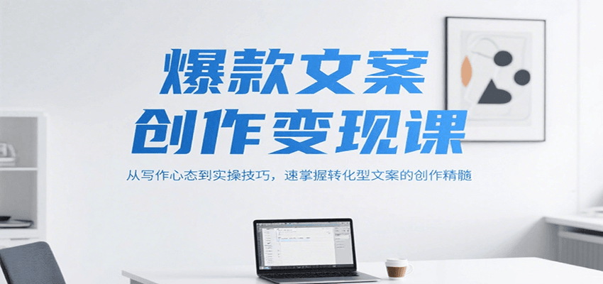爆款文案创作变现课，从写作心态到实操技巧，速掌握转化型文案的创作精髓 - 宏盛创业网-宏盛创业网
