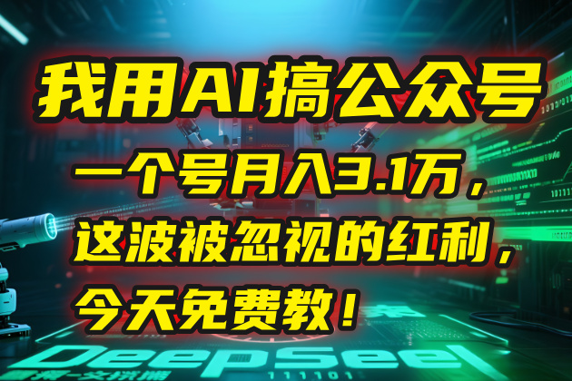 我用AI搞公众号，一个号月入3.1万，这波被忽视的红利，今天免费教！ - 宏盛创业网-宏盛创业网