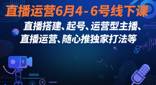 直播运营6月4-6号线下课，‬直播搭建、起号、运营型主播、直播运‬营、随心推独家打法等 - 宏盛创业网-宏盛创业网