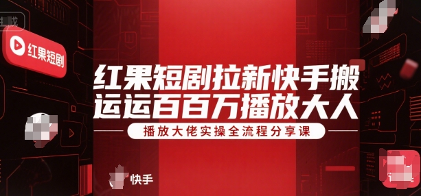 红果短剧拉新快手搬运百万播放大佬实操全流程分享课 - 宏盛创业网-宏盛创业网