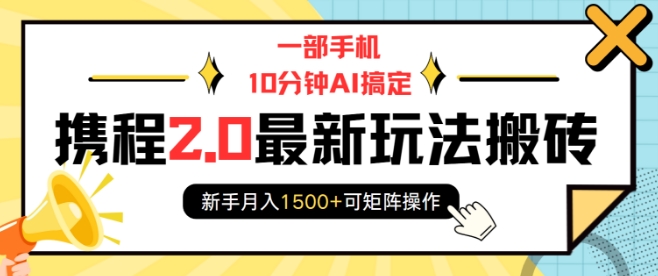 一部手机10分钟AI搞定，携程2.0最新玩法搬砖，新手月入1500+可矩阵操作 - 宏盛创业网-宏盛创业网