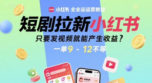 短剧拉新小红书全运营教程，只要发视频就能产生收益，一单9-12不等 - 宏盛创业网-宏盛创业网