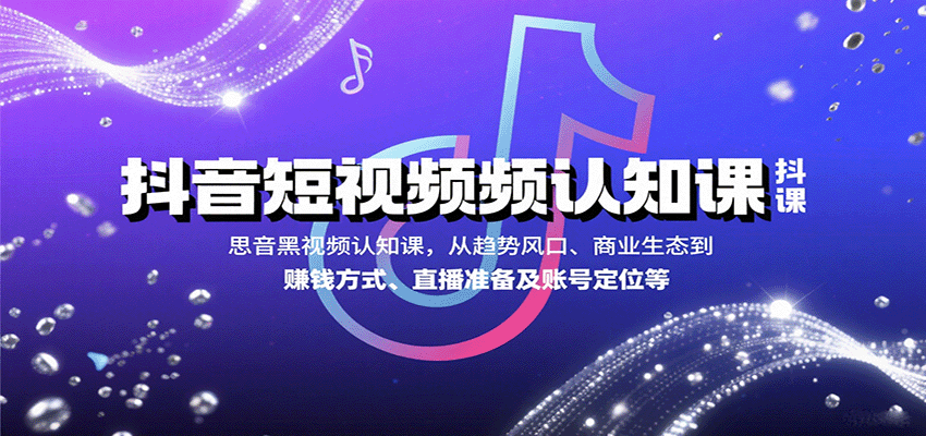 抖音短视频认知课，从趋势风口、商业生态到赚钱方式、直播准备及账号定位等 - 宏盛创业网-宏盛创业网