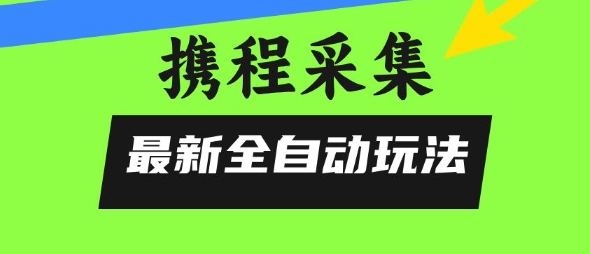 携程信息采集全自动玩法，0风控，无脑开干【揭秘】 - 宏盛创业网-宏盛创业网