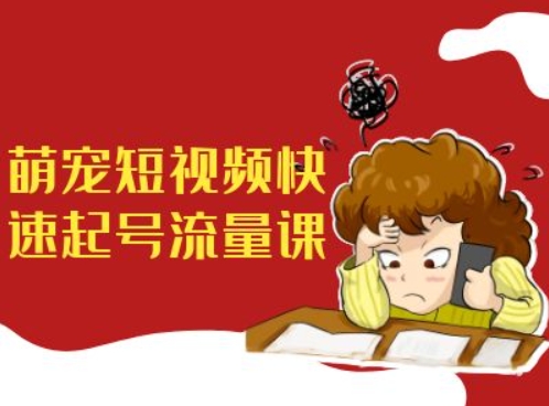 萌宠短视频快速起号流量课，短视频带货宠物新风口 - 宏盛创业网-宏盛创业网