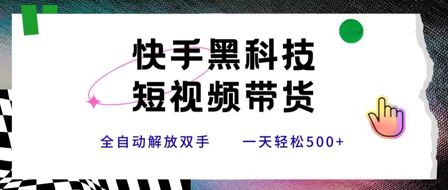 快手黑科技短视频带货，条条原创无脑搬运，新手小白轻松一天500+ - 宏盛创业网-宏盛创业网