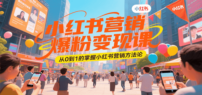 小红书营销爆粉变现课，从0到1的掌握小红书营销方法论 - 宏盛创业网-宏盛创业网