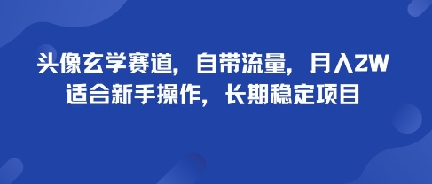 头像玄学赛道，自带流量，月入2W，适合新手操作，长期稳定项目 - 宏盛创业网-宏盛创业网