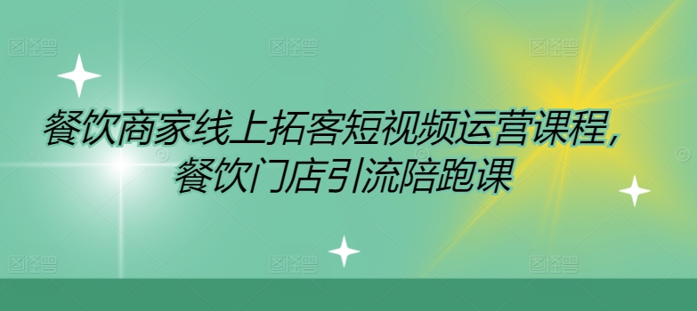 餐饮商家线上拓客短视频运营课程，餐饮门店引流陪跑课 - 宏盛创业网-宏盛创业网