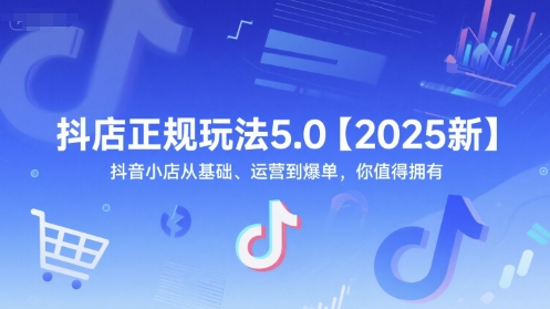 抖店正规玩法5.0【2025新】抖音小店从基础、运营到爆单，你值得拥有 - 宏盛创业网-宏盛创业网