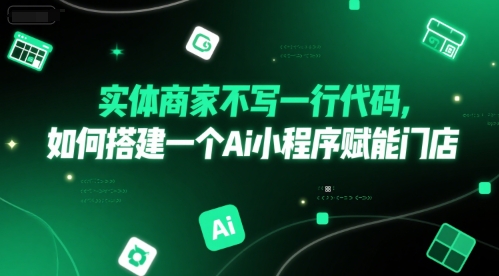 实体商家不写一行代码，如何搭建一个Ai小程序赋能门店 - 宏盛创业网-宏盛创业网