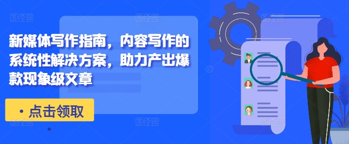新媒体写作指南，内容写作的系统性解决方案，助力产出爆款现象级文章 - 宏盛创业网-宏盛创业网
