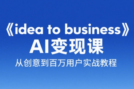 刘小排老师·《idea to business》AI变成变现课 - 宏盛创业网-宏盛创业网