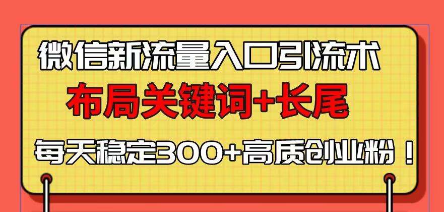 微信新流量入口引流术，布局关键词+长尾，每天稳定300+高质创业粉！ - 宏盛创业网-宏盛创业网