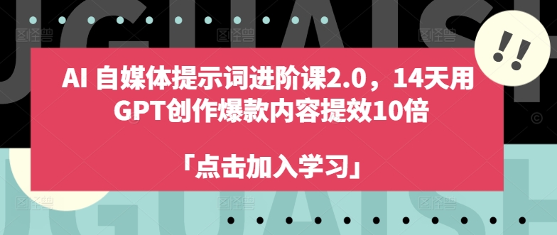 AI自媒体提示词进阶课2.0，14天用 GPT创作爆款内容提效10倍 - 宏盛创业网-宏盛创业网