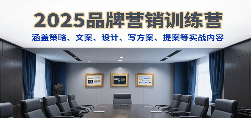 2025品牌营销训练营，涵盖策略、文案、设计、写方案、提案等实战内容 - 宏盛创业网-宏盛创业网
