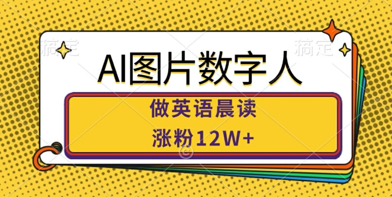 AI图片数字人做英语晨读，涨粉12W+，市场潜力巨大 - 宏盛创业网-宏盛创业网